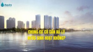 chung cư có cần xử lý nước sinh hoạt không