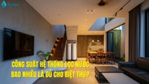 Xác định công suất lọc nước phù hợp giúp biệt thự có áp lực ổn định, nước sạch cho sinh hoạt, hồ bơi, sân vườn và tiết kiệm chi phí vận hành lâu dài.