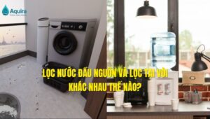 lọc nước đầu nguồn và lọc tại vòi